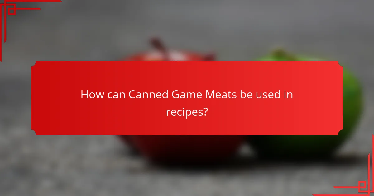 How can Canned Game Meats be used in recipes?