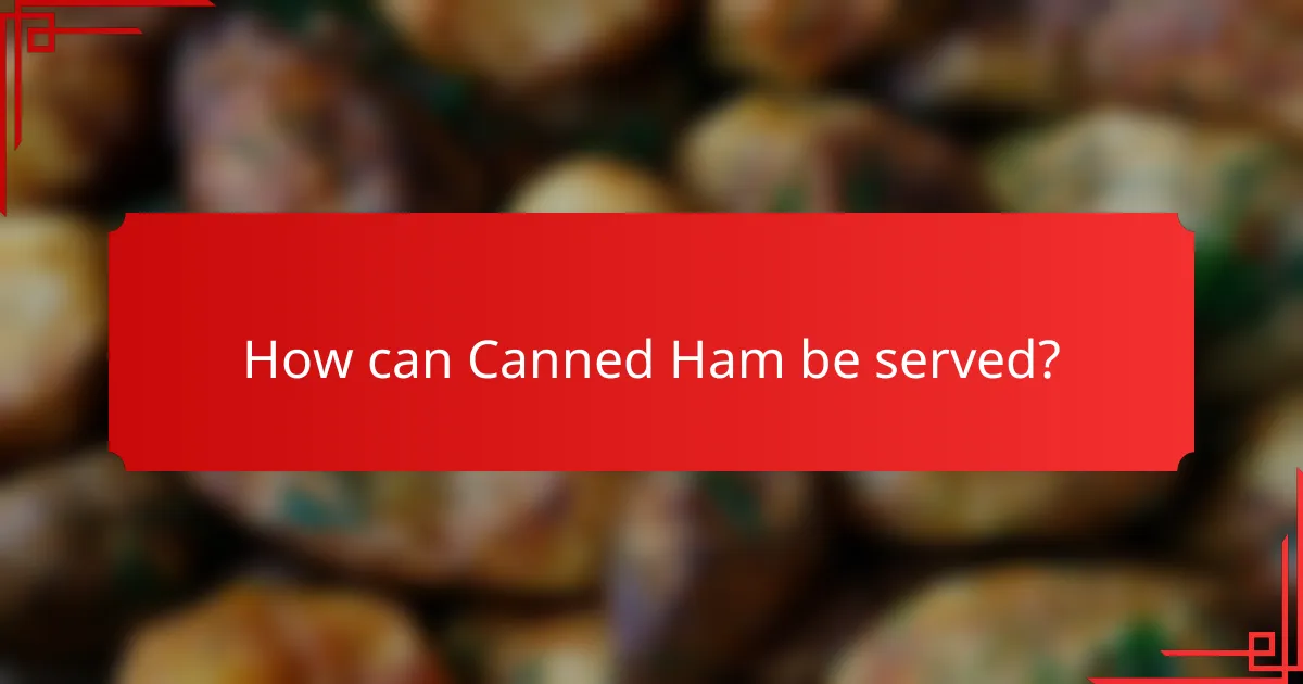 How can Canned Ham be served?