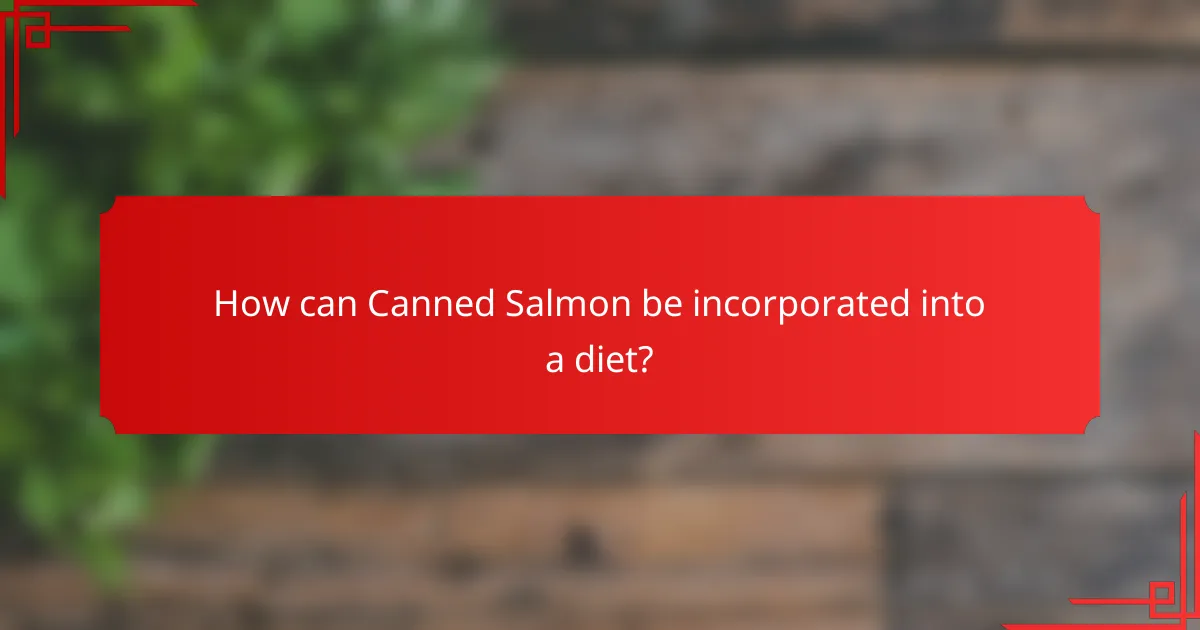 How can Canned Salmon be incorporated into a diet?
