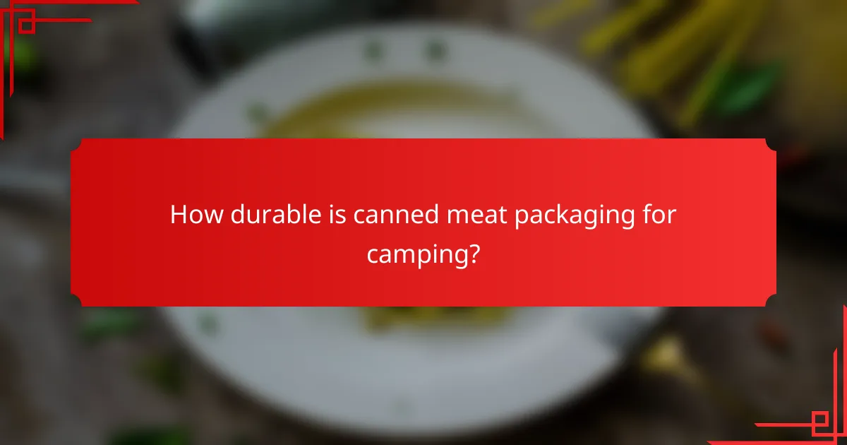 How durable is canned meat packaging for camping?