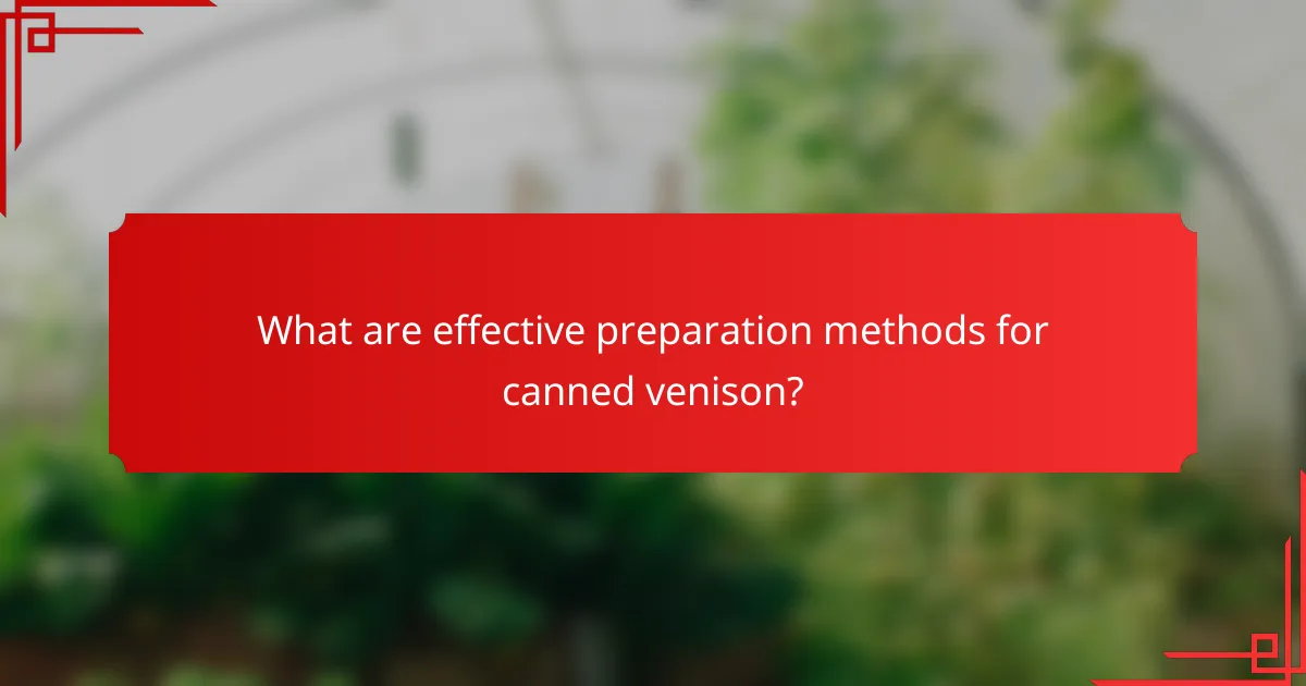 What are effective preparation methods for canned venison?
