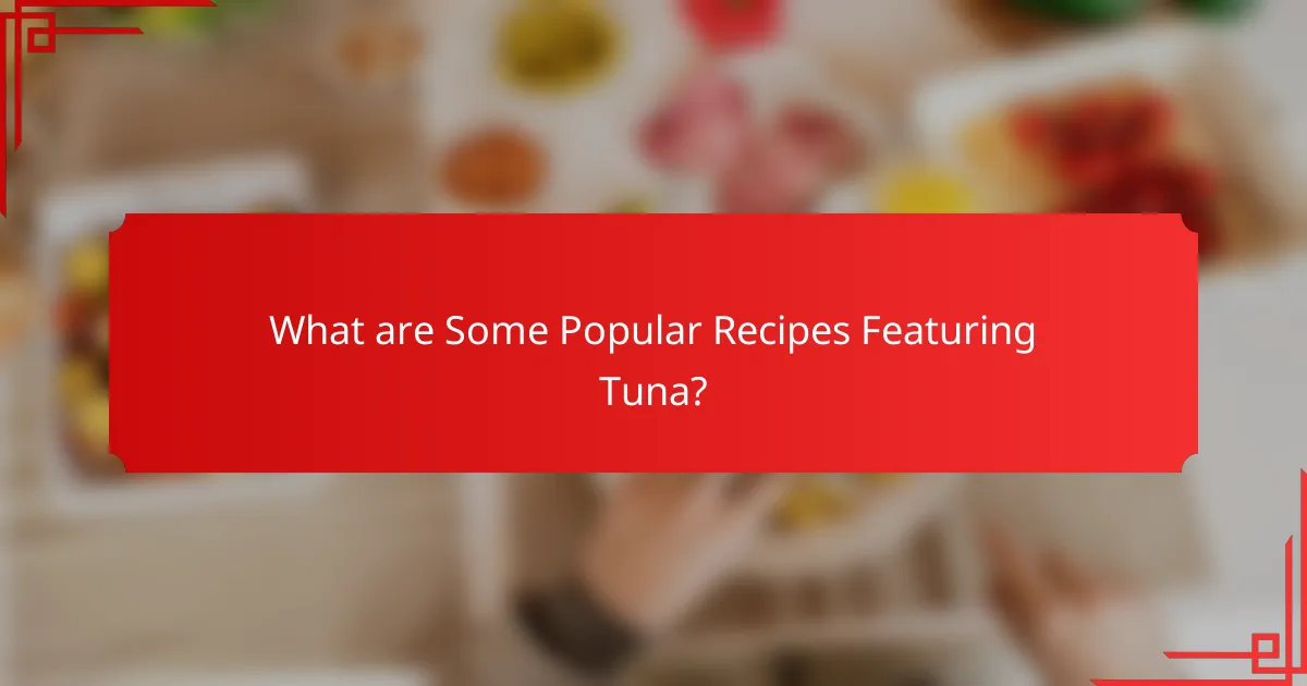 What are Some Popular Recipes Featuring Tuna?
