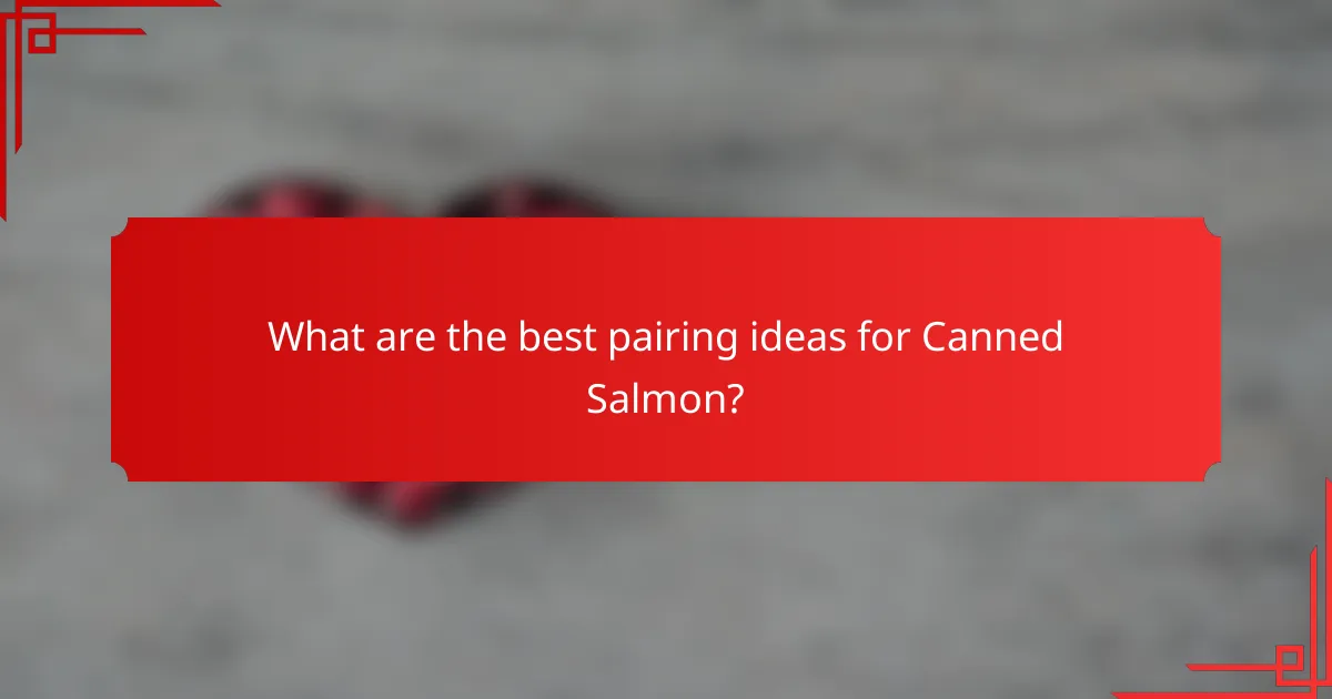 What are the best pairing ideas for Canned Salmon?