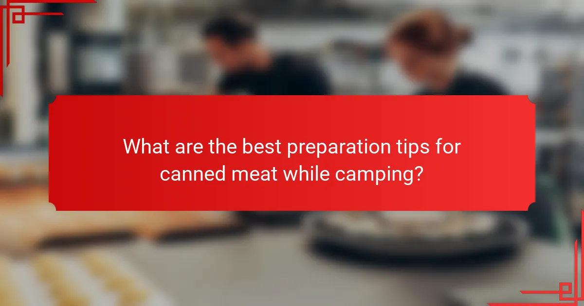 What are the best preparation tips for canned meat while camping?