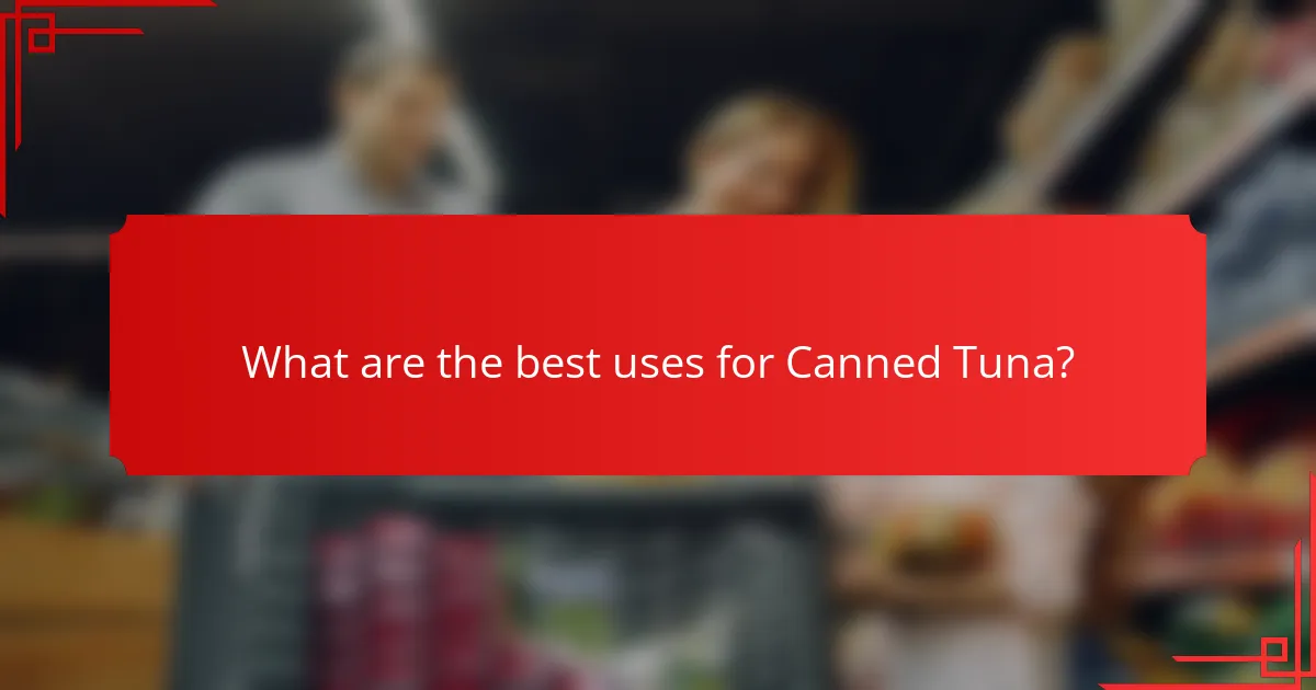 What are the best uses for Canned Tuna?