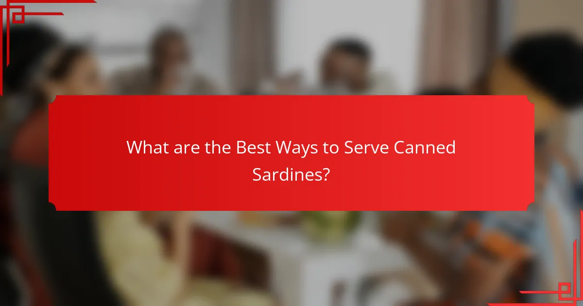What are the Best Ways to Serve Canned Sardines?