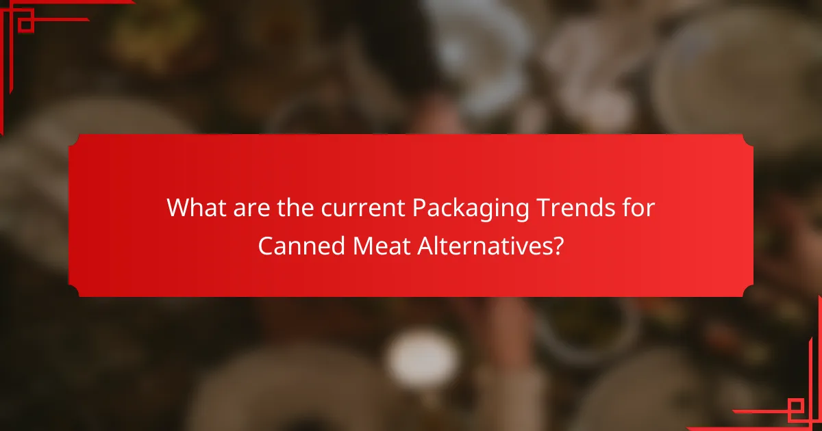 What are the current Packaging Trends for Canned Meat Alternatives?