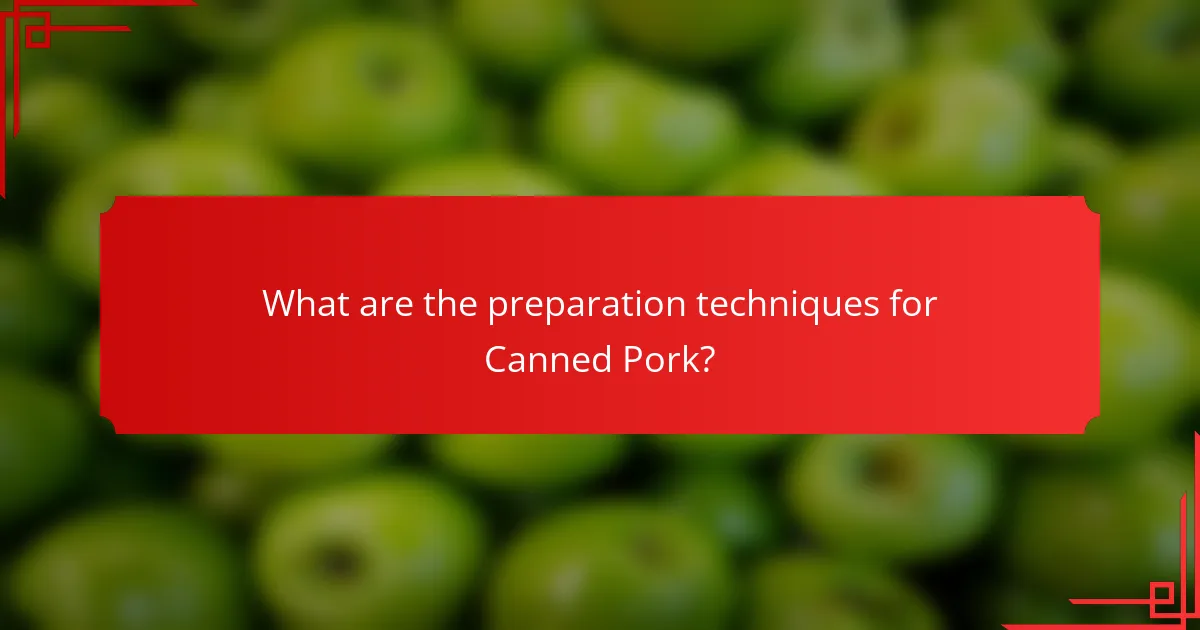 What are the preparation techniques for Canned Pork?