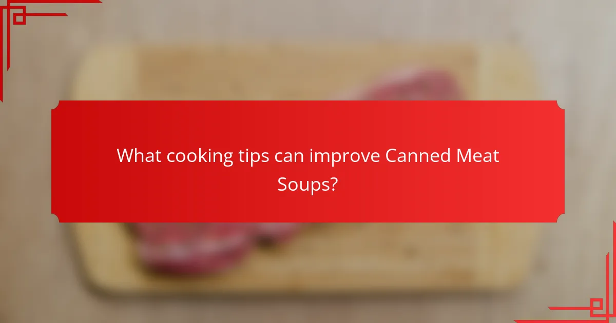 What cooking tips can improve Canned Meat Soups?