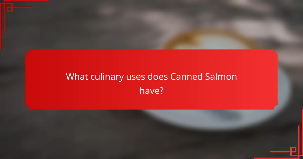 What culinary uses does Canned Salmon have?
