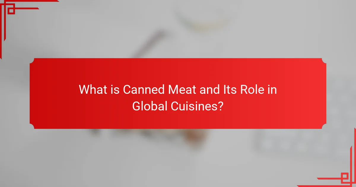 What is Canned Meat and Its Role in Global Cuisines?