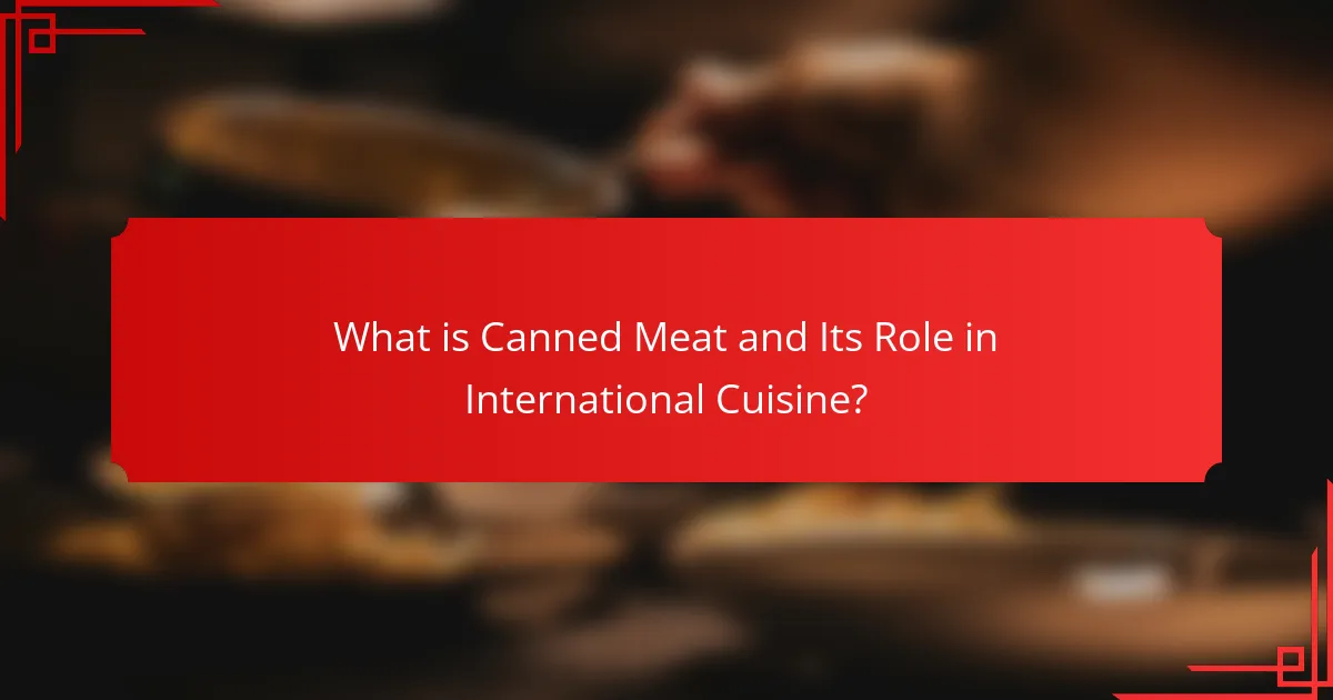 What is Canned Meat and Its Role in International Cuisine?