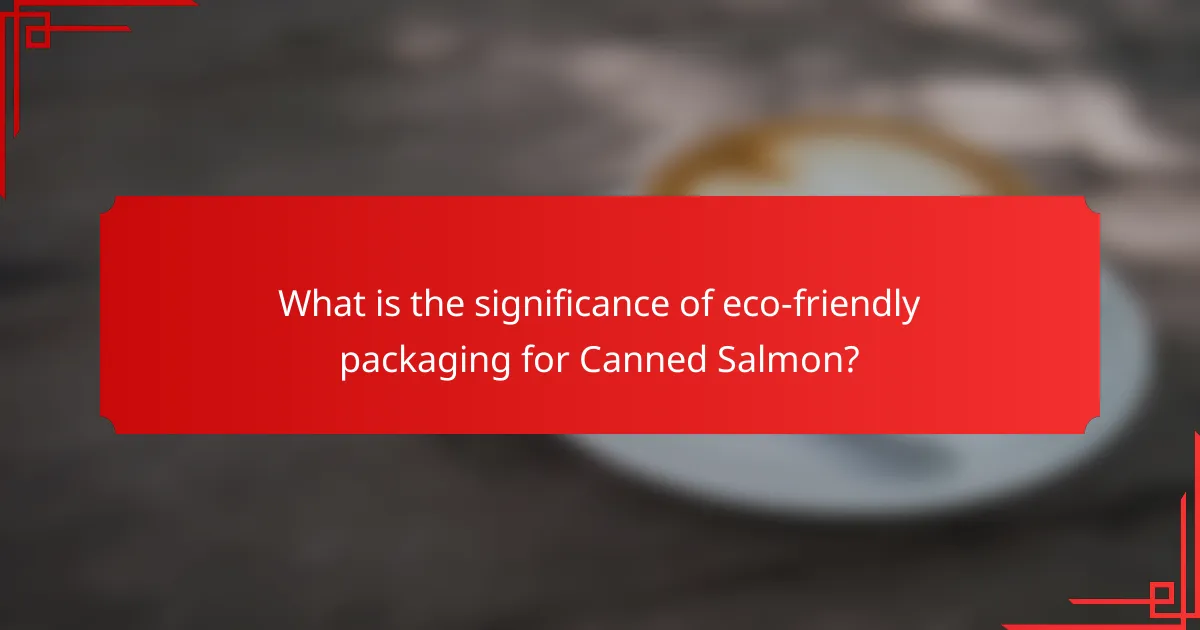 What is the significance of eco-friendly packaging for Canned Salmon?