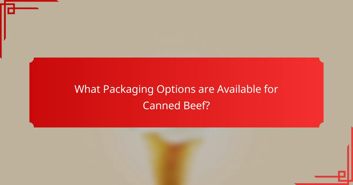 What Packaging Options are Available for Canned Beef?