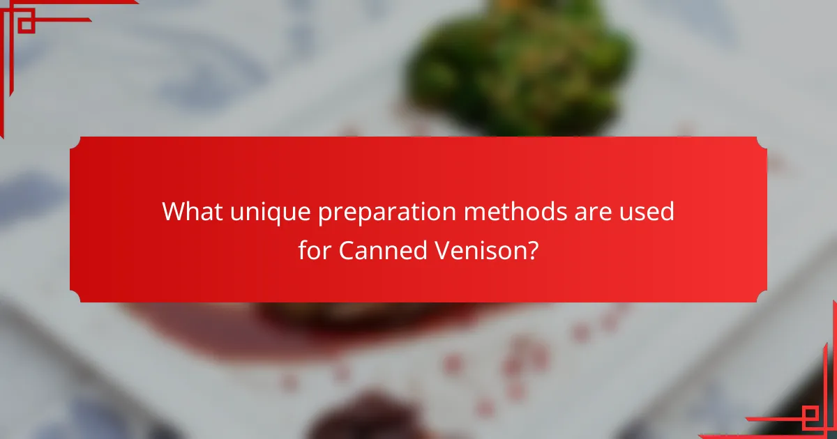 What unique preparation methods are used for Canned Venison?